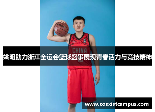 姚明助力浙江全运会篮球盛事展现青春活力与竞技精神